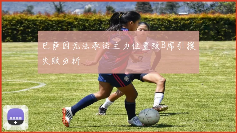 巴萨因无法承诺主力位置致B席引援失败分析