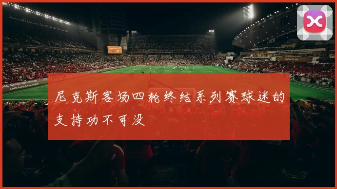 尼克斯客场四轮终结系列赛球迷的支持功不可没